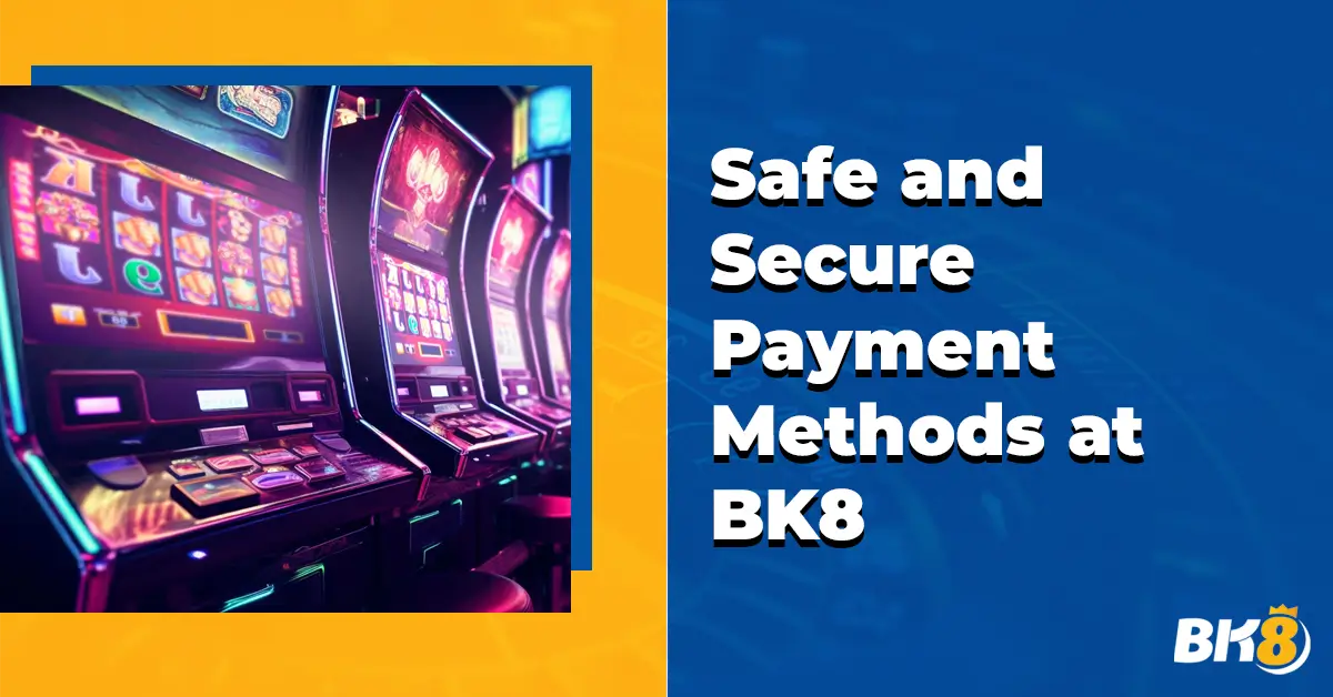 BK8 Safe Secure Payment Method