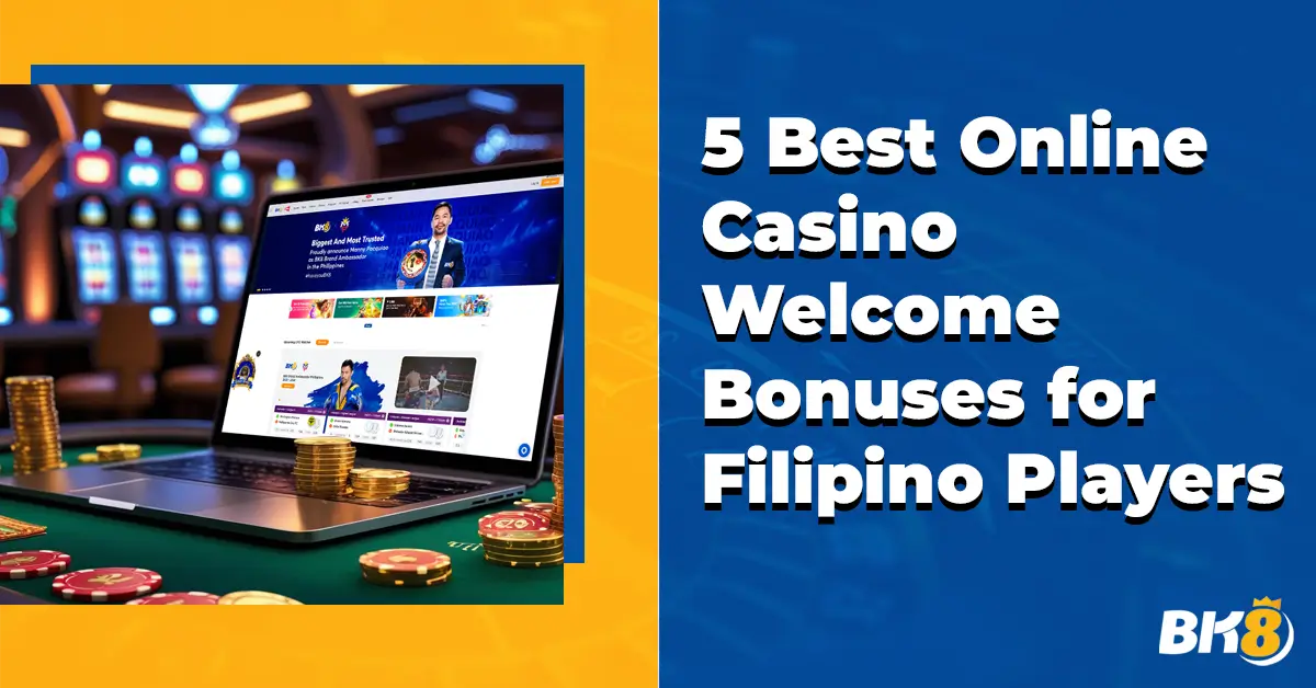 BK8 5 Best Online Casino Welcome Bonuses Filipino