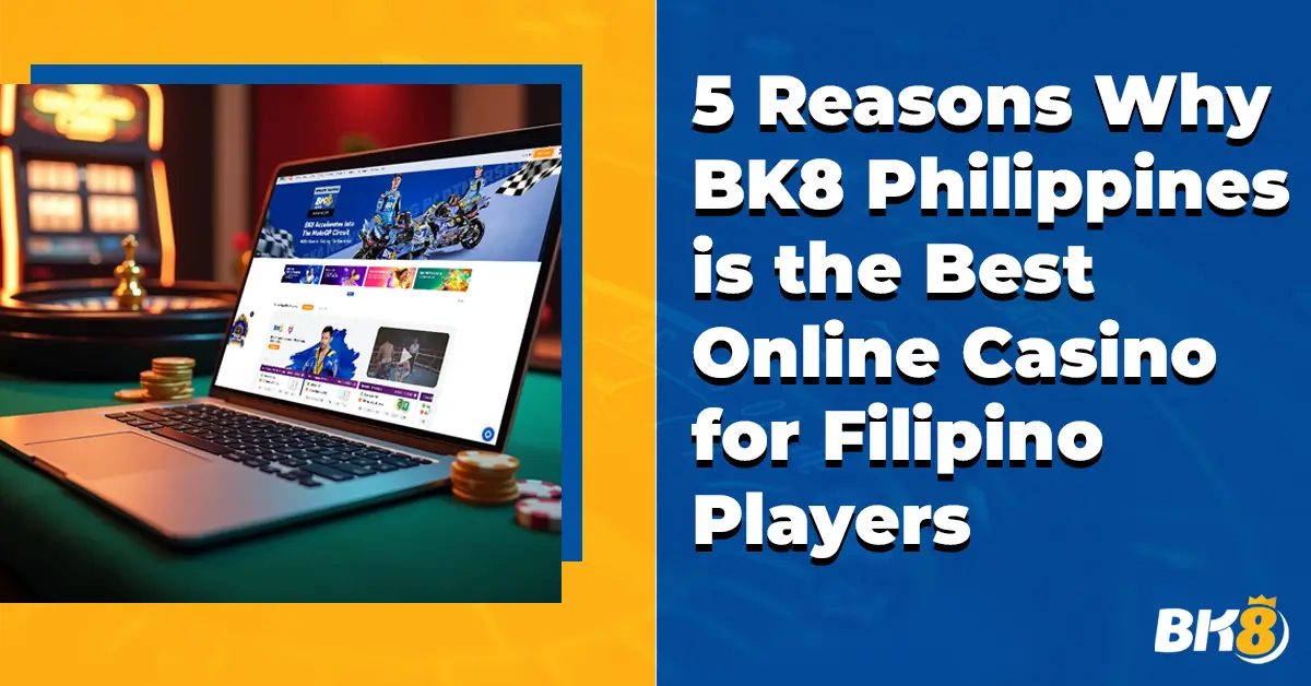 5 Reasons Why BK8 Philippines The Best Online Casino Filipino Players