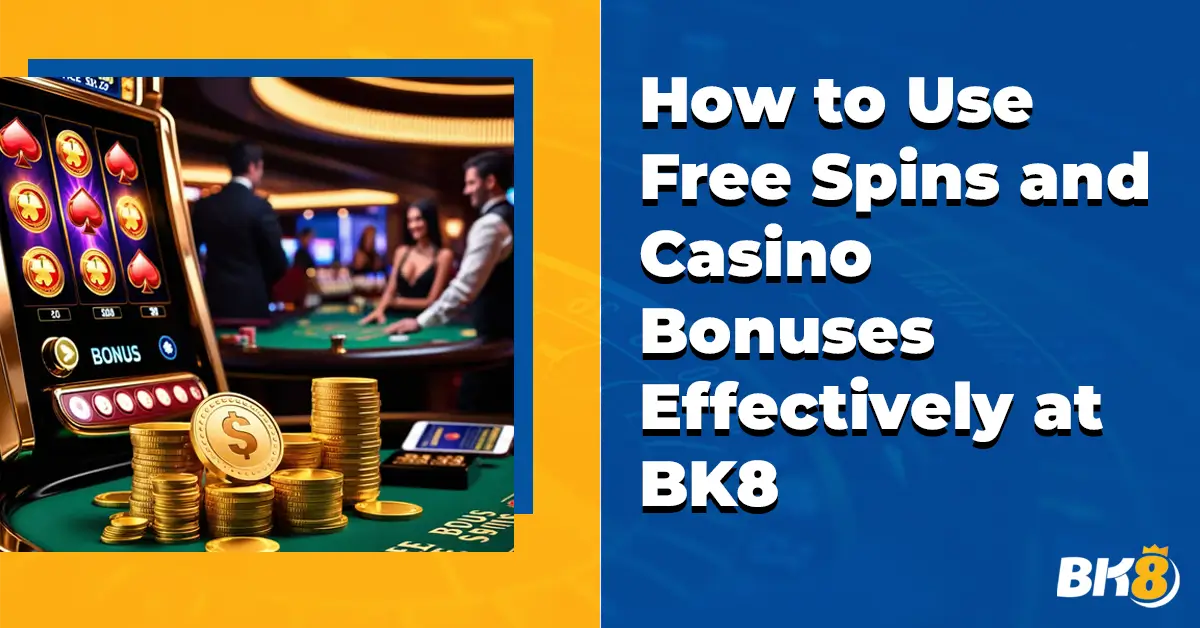 How to use Free Spins Casino Bonuses Effectively BK8